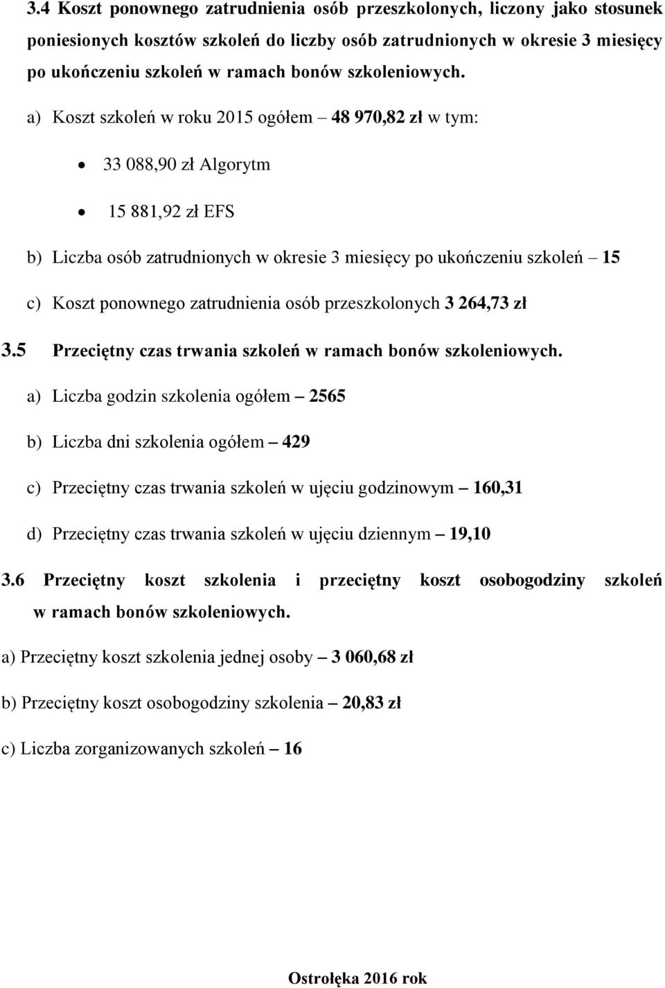 a) Koszt szkoleń w roku 2015 ogółem 48 970,82 zł w tym: 33 088,90 zł Algorytm 15 881,92 zł EFS b) Liczba osób zatrudnionych w okresie 3 miesięcy po ukończeniu szkoleń 15 c) Koszt ponownego