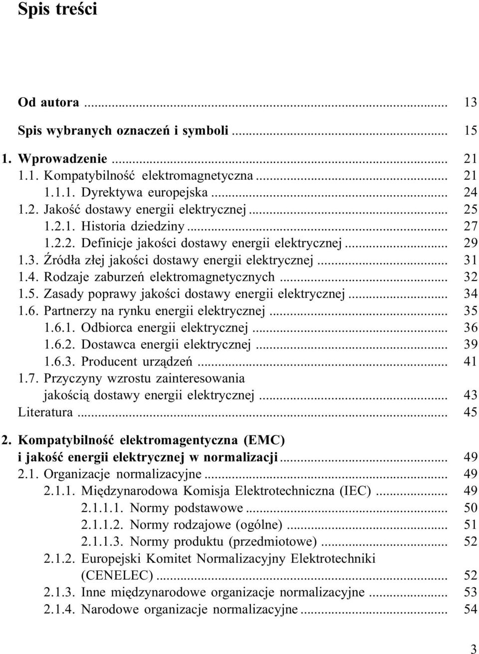 .. 32 1.5. Zasady poprawy jakoœci dostawy energii elektrycznej... 34 1.6. Partnerzy na rynku energii elektrycznej... 35 1.6.1. Odbiorca energii elektrycznej... 36 1.6.2. Dostawca energii elektrycznej.