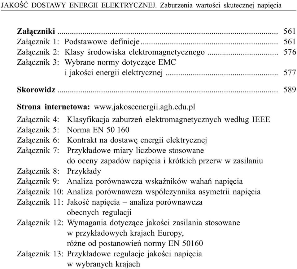 pl Za³¹cznik 4: Klasyfikacja zaburzeñ elektromagnetycznych wed³ug IEEE Za³¹cznik 5: Norma EN 50 160 Za³¹cznik 6: Kontrakt na dostawê energii elektrycznej Za³¹cznik 7: Przyk³adowe miary liczbowe