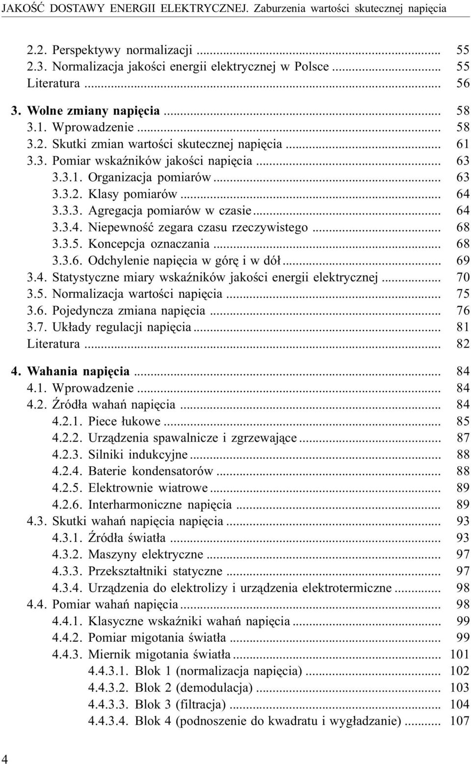 .. 64 3.3.3. Agregacja pomiarów w czasie... 64 3.3.4. Niepewnoœæ zegara czasu rzeczywistego... 68 3.3.5. Koncepcja oznaczania... 68 3.3.6. Odchylenie napiêcia w górê i w dó³... 69 3.4. Statystyczne miary wskaÿników jakoœci energii elektrycznej.