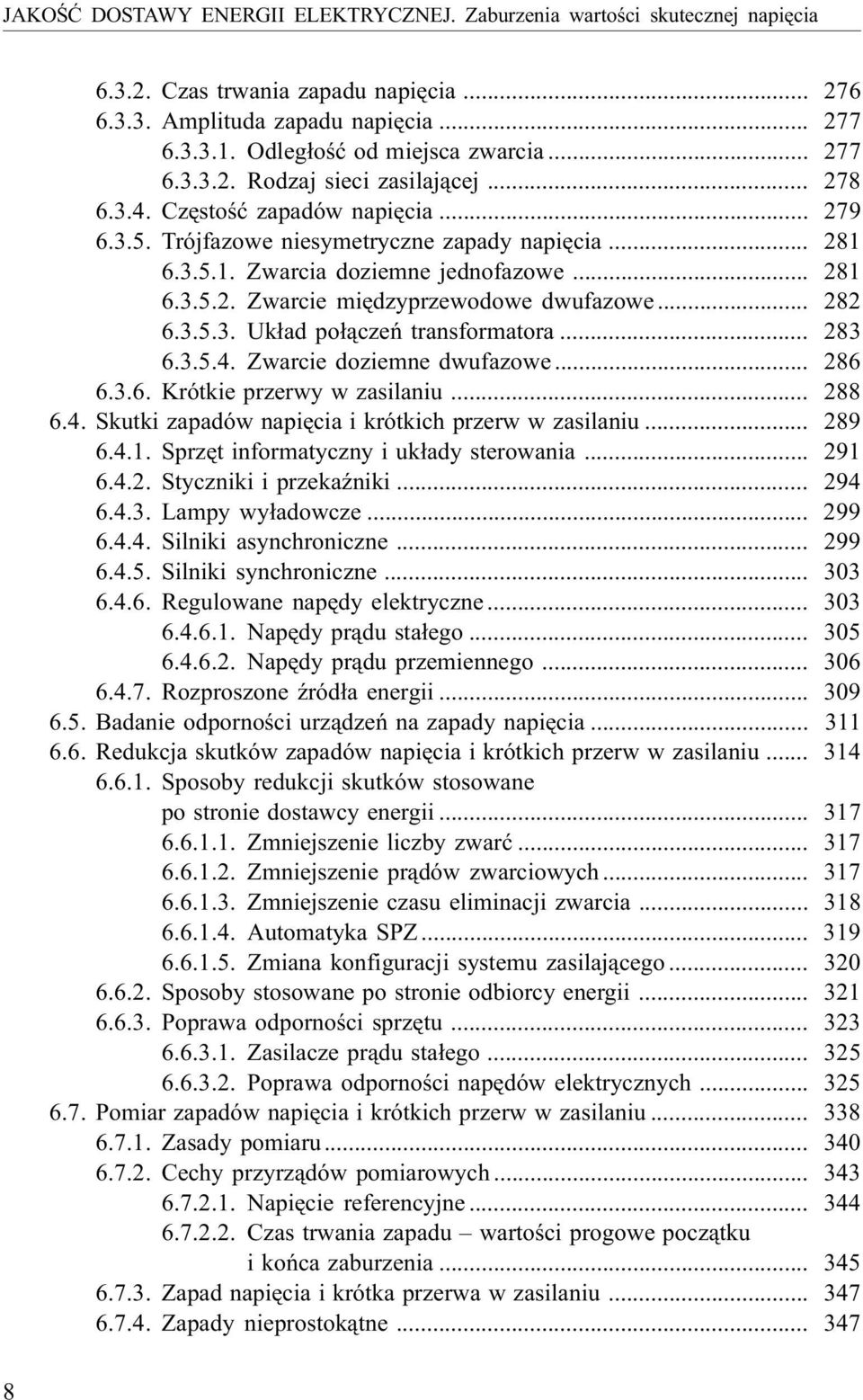 .. 282 6.3.5.3. Uk³ad po³¹czeñ transformatora... 283 6.3.5.4. Zwarcie doziemne dwufazowe... 286 6.3.6. Krótkie przerwy w zasilaniu... 288 6.4. Skutki zapadów napiêcia i krótkich przerw w zasilaniu.