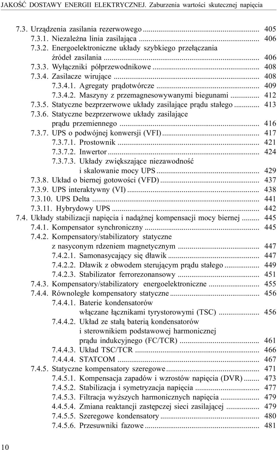 Maszyny z przemagnesowywanymi biegunami... 412 7.3.5. Statyczne bezprzerwowe uk³ady zasilaj¹ce pr¹du sta³ego... 413 7.3.6. Statyczne bezprzerwowe uk³ady zasilaj¹ce pr¹du przemiennego... 416 7.3.7. UPS o podwójnej konwersji (VFI).