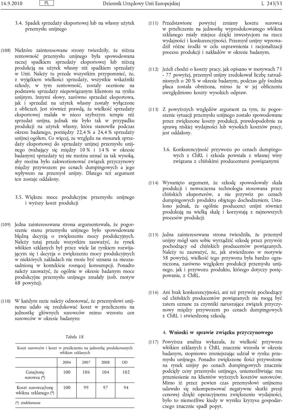 Spadek sprzedaży eksportowej lub na własny użytek przemysłu unijnego (108) Niektóre zainteresowane strony twierdziły, że niższa rentowność przemysłu unijnego była spowodowana raczej spadkiem