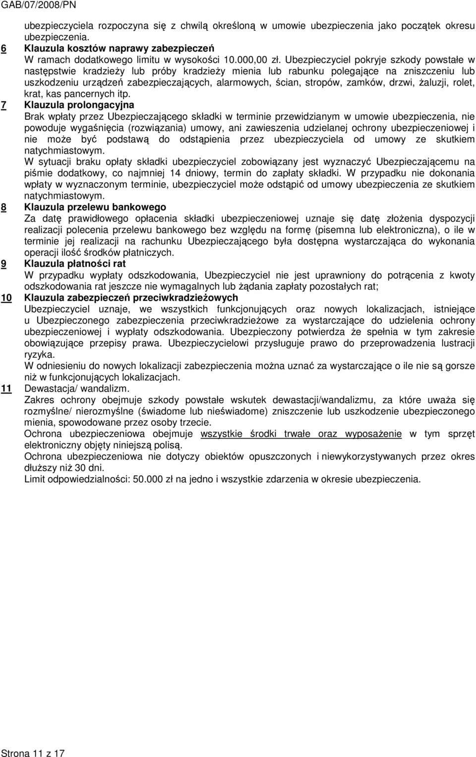 Ubezpieczyciel pokryje szkody powstałe w następstwie kradzieŝy lub próby kradzieŝy mienia lub rabunku polegające na zniszczeniu lub uszkodzeniu urządzeń zabezpieczających, alarmowych, ścian, stropów,