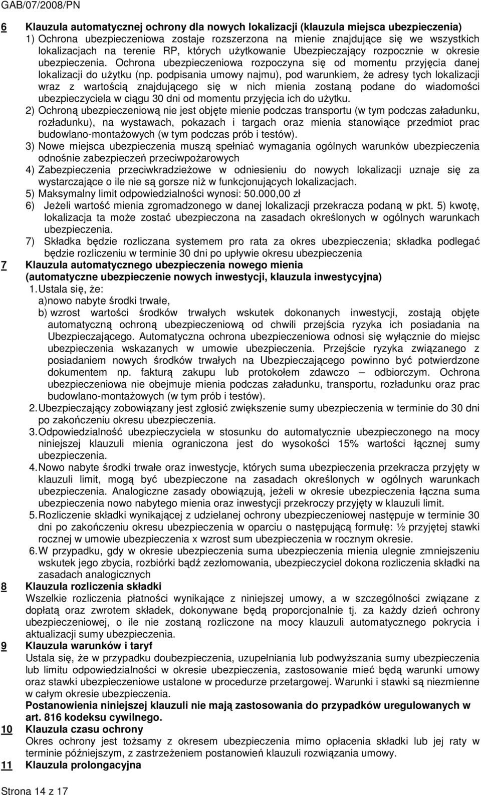 podpisania umowy najmu), pod warunkiem, Ŝe adresy tych lokalizacji wraz z wartością znajdującego się w nich mienia zostaną podane do wiadomości ubezpieczyciela w ciągu 30 dni od momentu przyjęcia ich