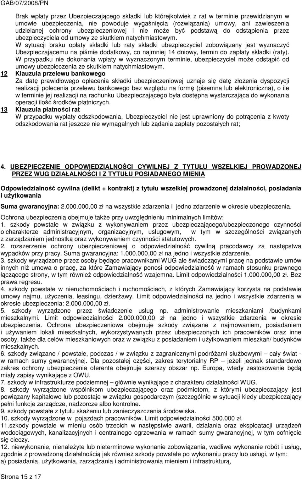 W sytuacji braku opłaty składki lub raty składki ubezpieczyciel zobowiązany jest wyznaczyć Ubezpieczającemu na piśmie dodatkowy, co najmniej 14 dniowy, termin do zapłaty składki (raty).