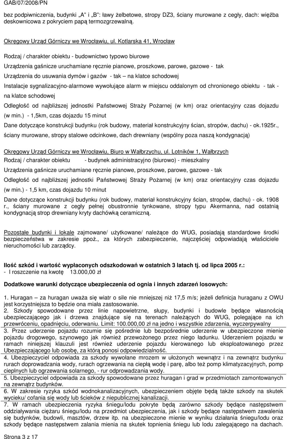 tak na klatce schodowej Instalacje sygnalizacyjno-alarmowe wywołujące alarm w miejscu oddalonym od chronionego obiektu - tak - na klatce schodowej Odległość od najbliŝszej jednostki Państwowej StraŜy