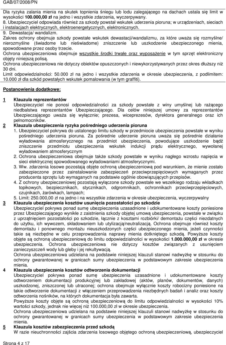Zakres ochrony obejmuje szkody powstałe wskutek dewastacji/wandalizmu, za które uwaŝa się rozmyślne/ nierozmyślne (świadome lub nieświadome) zniszczenie lub uszkodzenie ubezpieczonego mienia,