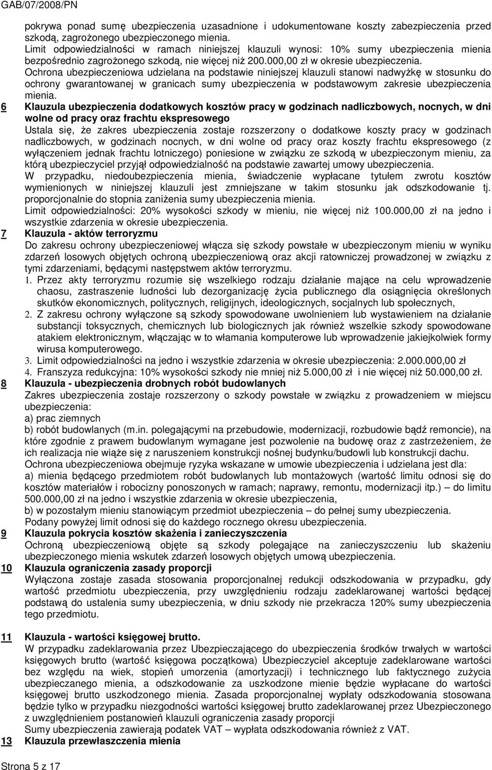 Ochrona ubezpieczeniowa udzielana na podstawie niniejszej klauzuli stanowi nadwyŝkę w stosunku do ochrony gwarantowanej w granicach sumy ubezpieczenia w podstawowym zakresie ubezpieczenia mienia.