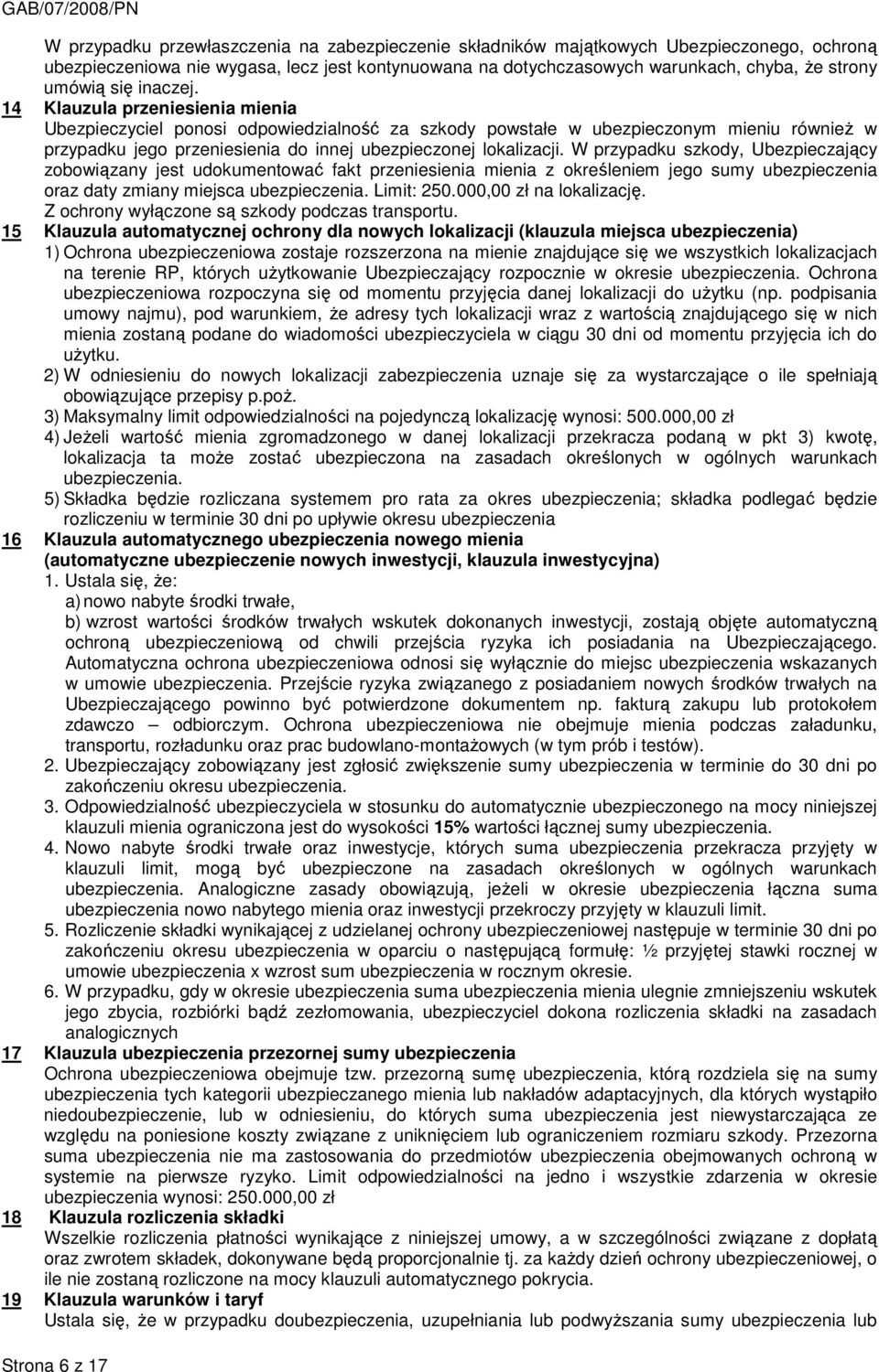 14 Klauzula przeniesienia mienia Ubezpieczyciel ponosi odpowiedzialność za szkody powstałe w ubezpieczonym mieniu równieŝ w przypadku jego przeniesienia do innej ubezpieczonej lokalizacji.