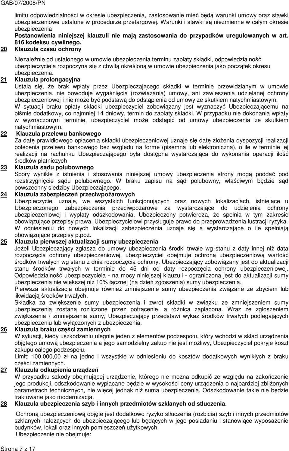 20 Klauzula czasu ochrony NiezaleŜnie od ustalonego w umowie ubezpieczenia terminu zapłaty składki, odpowiedzialność ubezpieczyciela rozpoczyna się z chwilą określoną w umowie ubezpieczenia jako
