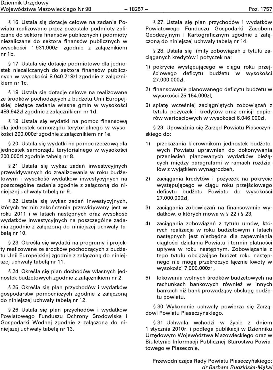 900zł zgodnie z załņcznikiem nr 1b. 17. Ustala siň dotacje podmiotowe dla jednostek niezaliczanych do sektora finansów publicznych w wysokoōci 8.040.218zł zgodnie z załņcznikiem nr 1c. 18.