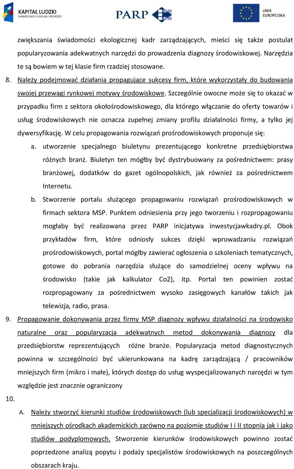 Szczególnie owocne może się to okazać w przypadku firm z sektora okołośrodowiskowego, dla którego włączanie do oferty towarów i usług środowiskowych nie oznacza zupełnej zmiany profilu działalności