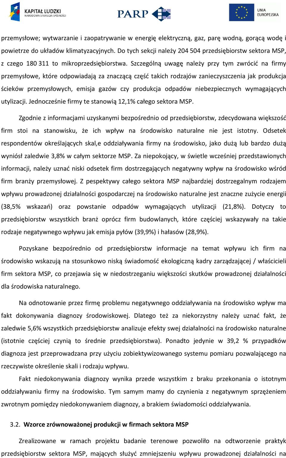 Szczególną uwagę należy przy tym zwrócić na firmy przemysłowe, które odpowiadają za znaczącą część takich rodzajów zanieczyszczenia jak produkcja ścieków przemysłowych, emisja gazów czy produkcja