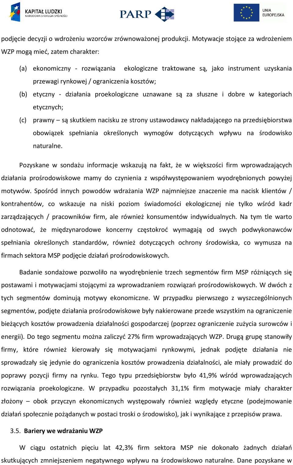 etyczny - działania proekologiczne uznawane są za słuszne i dobre w kategoriach etycznych; (c) prawny są skutkiem nacisku ze strony ustawodawcy nakładającego na przedsiębiorstwa obowiązek spełniania