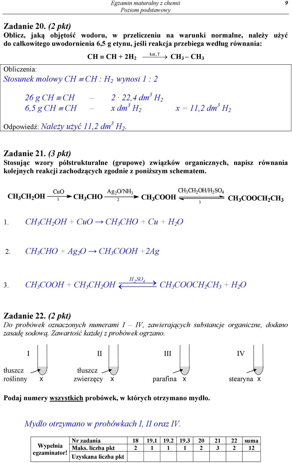 Stosunek molowy CH CH : H 2 wynosi 1 : 2 kat., T CH 3 CH 3 26 g CH CH 2 22,4 dm 3 H 2 6,5 g CH CH x dm 3 H 2 x = 11,2 dm 3 H 2 Odpowiedź: Należy użyć 11,2 dm 3 H 2. Zadanie 21.