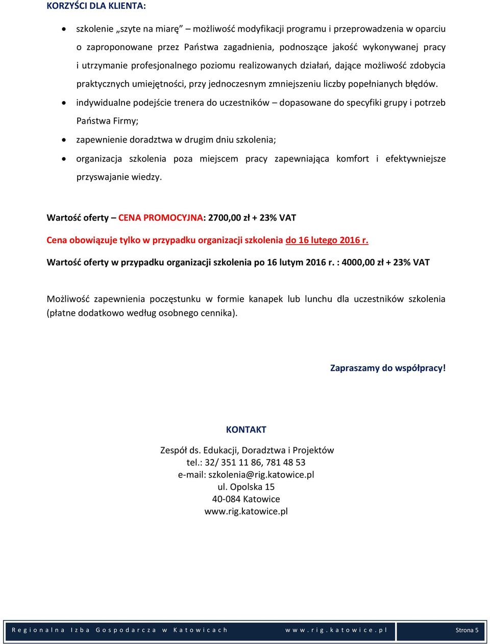 indywidualne podejście trenera do uczestników dopasowane do specyfiki grupy i potrzeb Państwa Firmy; zapewnienie doradztwa w drugim dniu szkolenia; organizacja szkolenia poza miejscem pracy