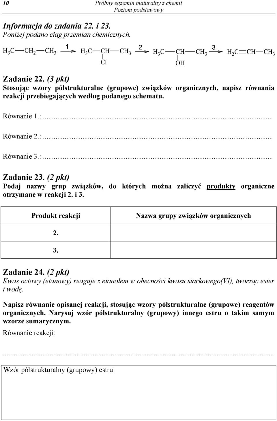 (2 pkt) Podaj nazwy grup związków, do których można zaliczyć produkty organiczne otrzymane w reakcji 2. i 3. Produkt reakcji Nazwa grupy związków organicznych 2. 3. Zadanie 24.