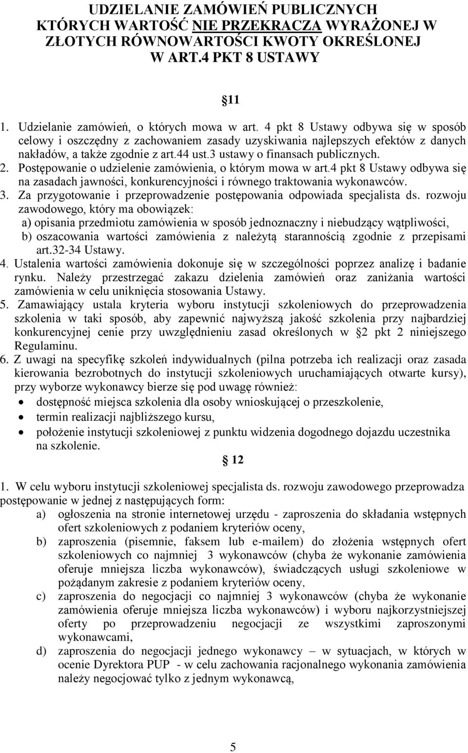 Postępowanie o udzielenie zamówienia, o którym mowa w art.4 pkt 8 Ustawy odbywa się na zasadach jawności, konkurencyjności i równego traktowania wykonawców. 3.