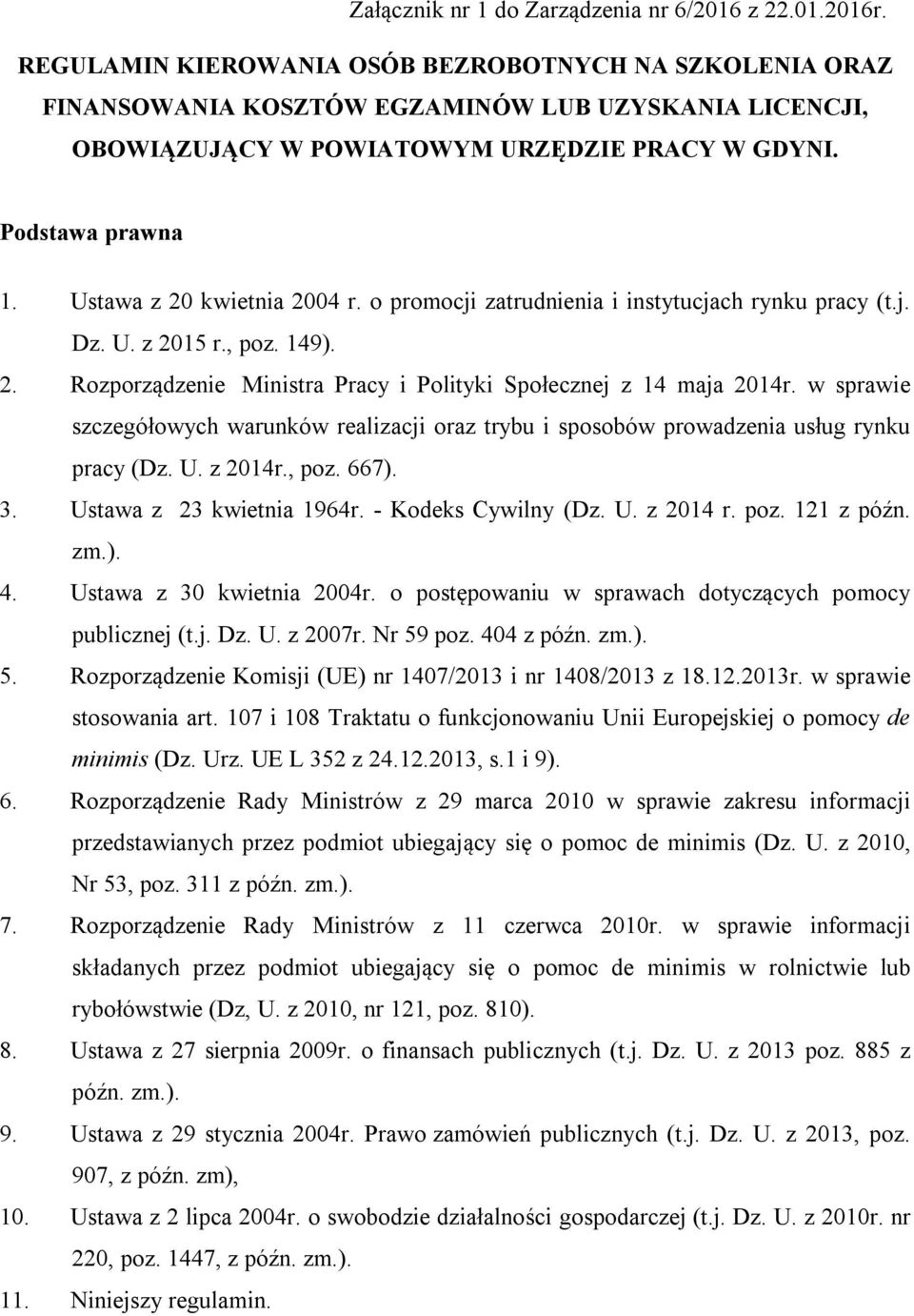 Ustawa z 20 kwietnia 2004 r. o promocji zatrudnienia i instytucjach rynku pracy (t.j. Dz. U. z 2015 r., poz. 149). 2. Rozporządzenie Ministra Pracy i Polityki Społecznej z 14 maja 2014r.