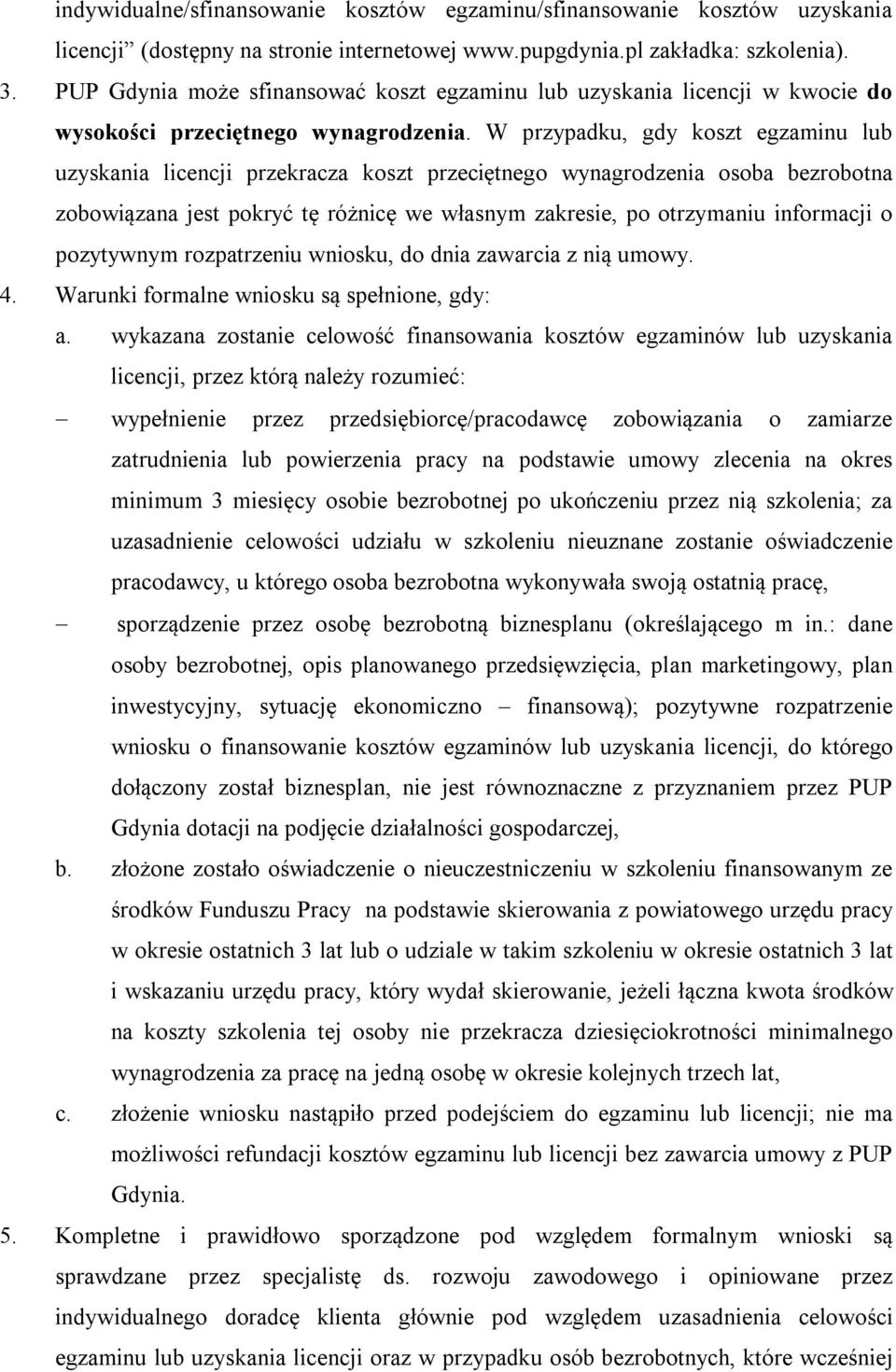 W przypadku, gdy koszt egzaminu lub uzyskania licencji przekracza koszt przeciętnego wynagrodzenia osoba bezrobotna zobowiązana jest pokryć tę różnicę we własnym zakresie, po otrzymaniu informacji o