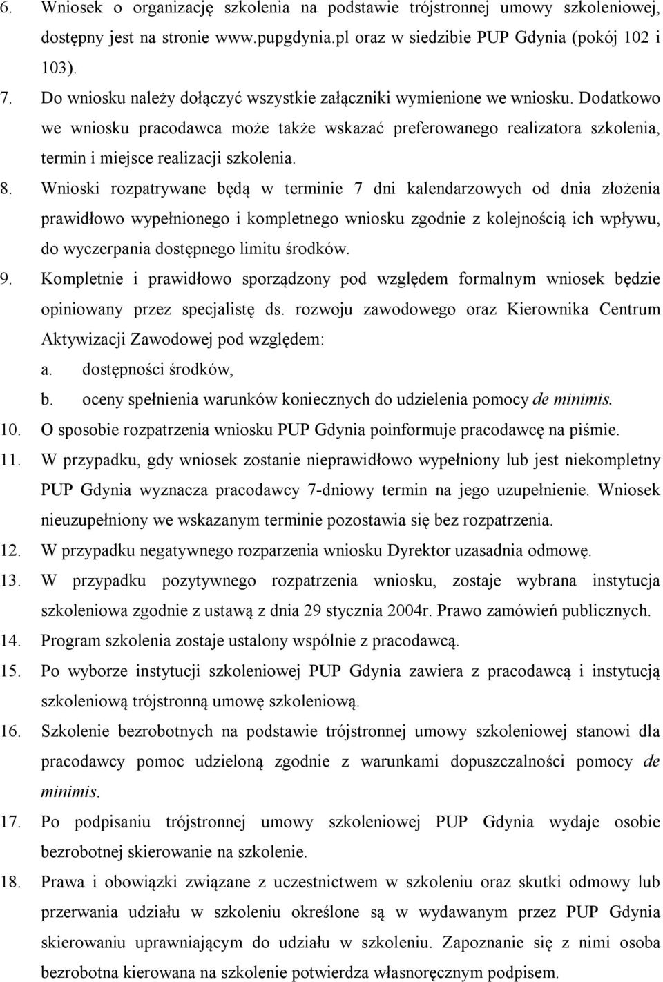 Wnioski rozpatrywane będą w terminie 7 dni kalendarzowych od dnia złożenia prawidłowo wypełnionego i kompletnego wniosku zgodnie z kolejnością ich wpływu, do wyczerpania dostępnego limitu środków. 9.