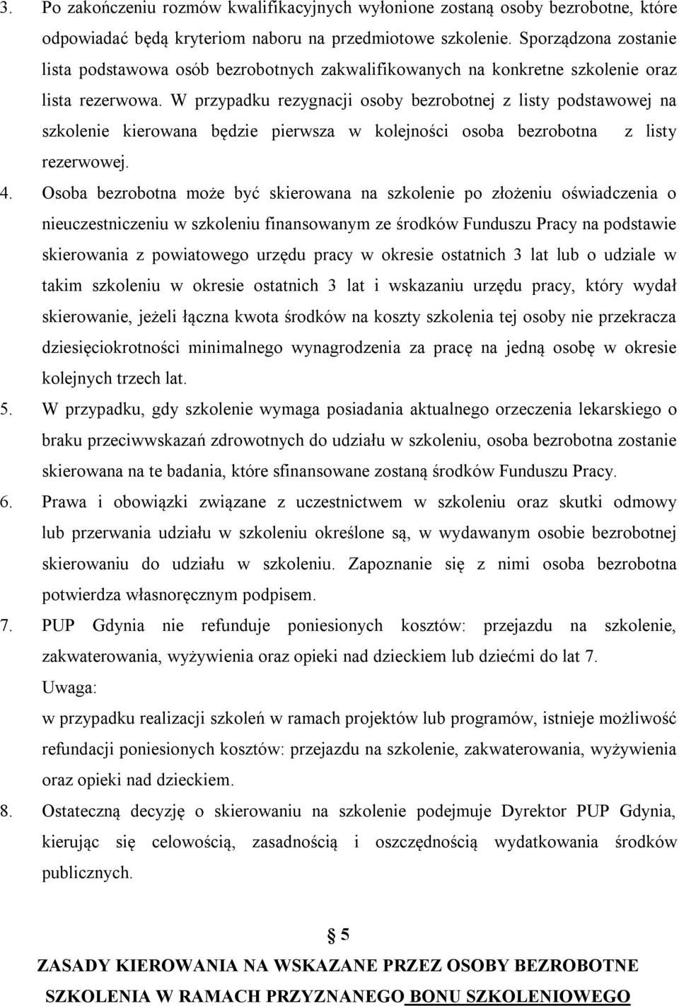 W przypadku rezygnacji osoby bezrobotnej z listy podstawowej na szkolenie kierowana będzie pierwsza w kolejności osoba bezrobotna z listy rezerwowej. 4.