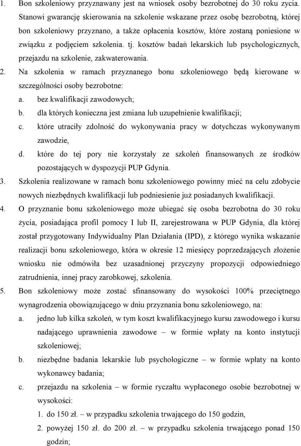 kosztów badań lekarskich lub psychologicznych, przejazdu na szkolenie, zakwaterowania. 2. Na szkolenia w ramach przyznanego bonu szkoleniowego będą kierowane w szczególności osoby bezrobotne: a.