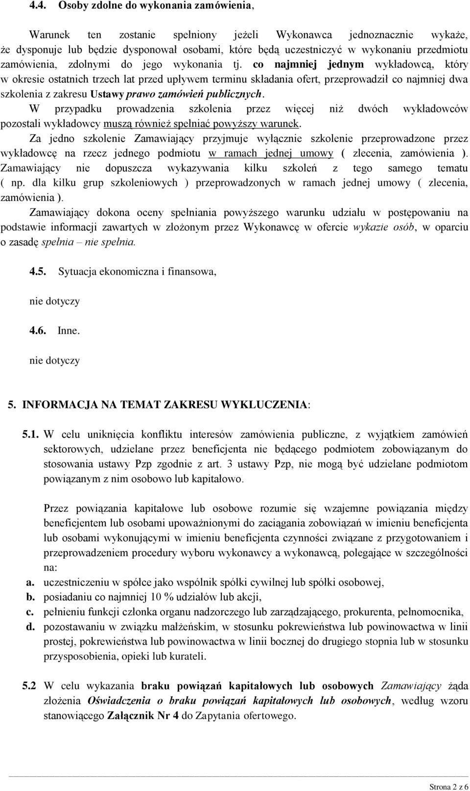 co najmniej jednym wykładowcą, który w okresie ostatnich trzech lat przed upływem terminu składania ofert, przeprowadził co najmniej dwa szkolenia z zakresu Ustawy prawo zamówień publicznych.