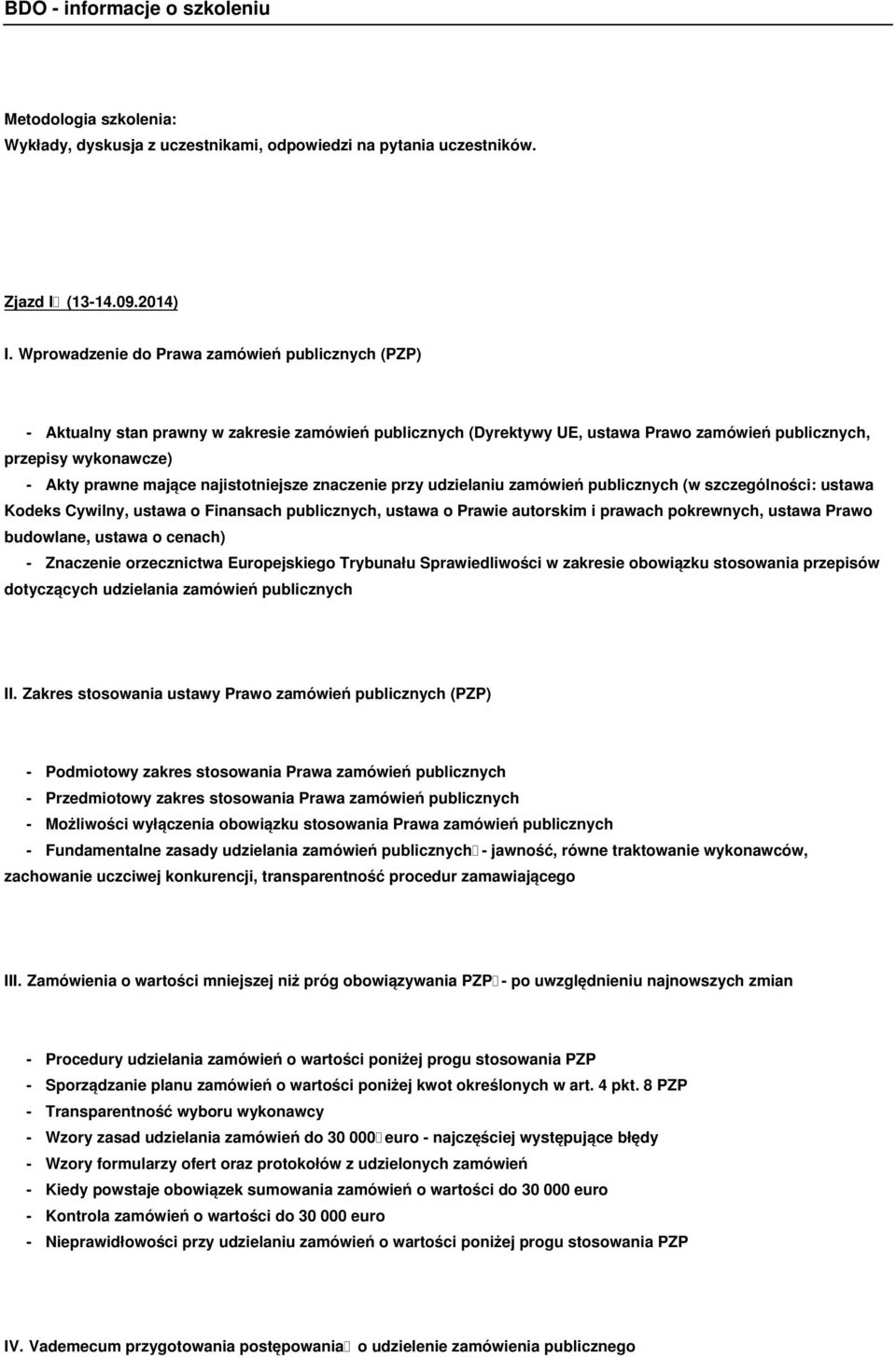 najistotniejsze znaczenie przy udzielaniu zamówień publicznych (w szczególności: ustawa Kodeks Cywilny, ustawa o Finansach publicznych, ustawa o Prawie autorskim i prawach pokrewnych, ustawa Prawo