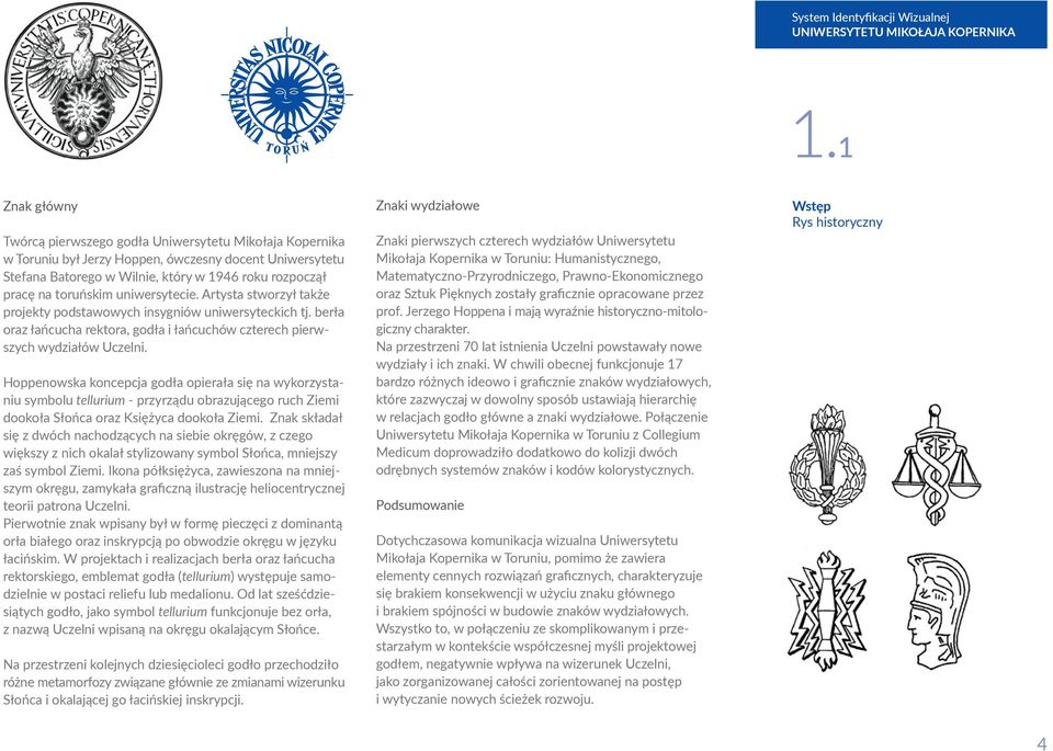 Hoppenowska koncepcja godła opierała się na wykorzystaniu symbolu tellurium - przyrządu obrazującego ruch Ziemi dookoła Słońca oraz Księżyca dookoła Ziemi.