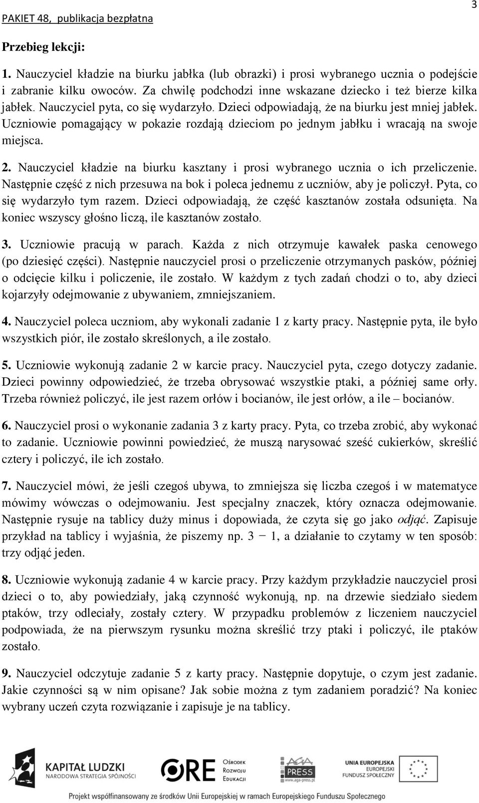 Nauczyciel kładzie na biurku kasztany i prosi wybranego ucznia o ich przeliczenie. Następnie część z nich przesuwa na bok i poleca jednemu z uczniów, aby je policzył. Pyta, co się wydarzyło tym razem.