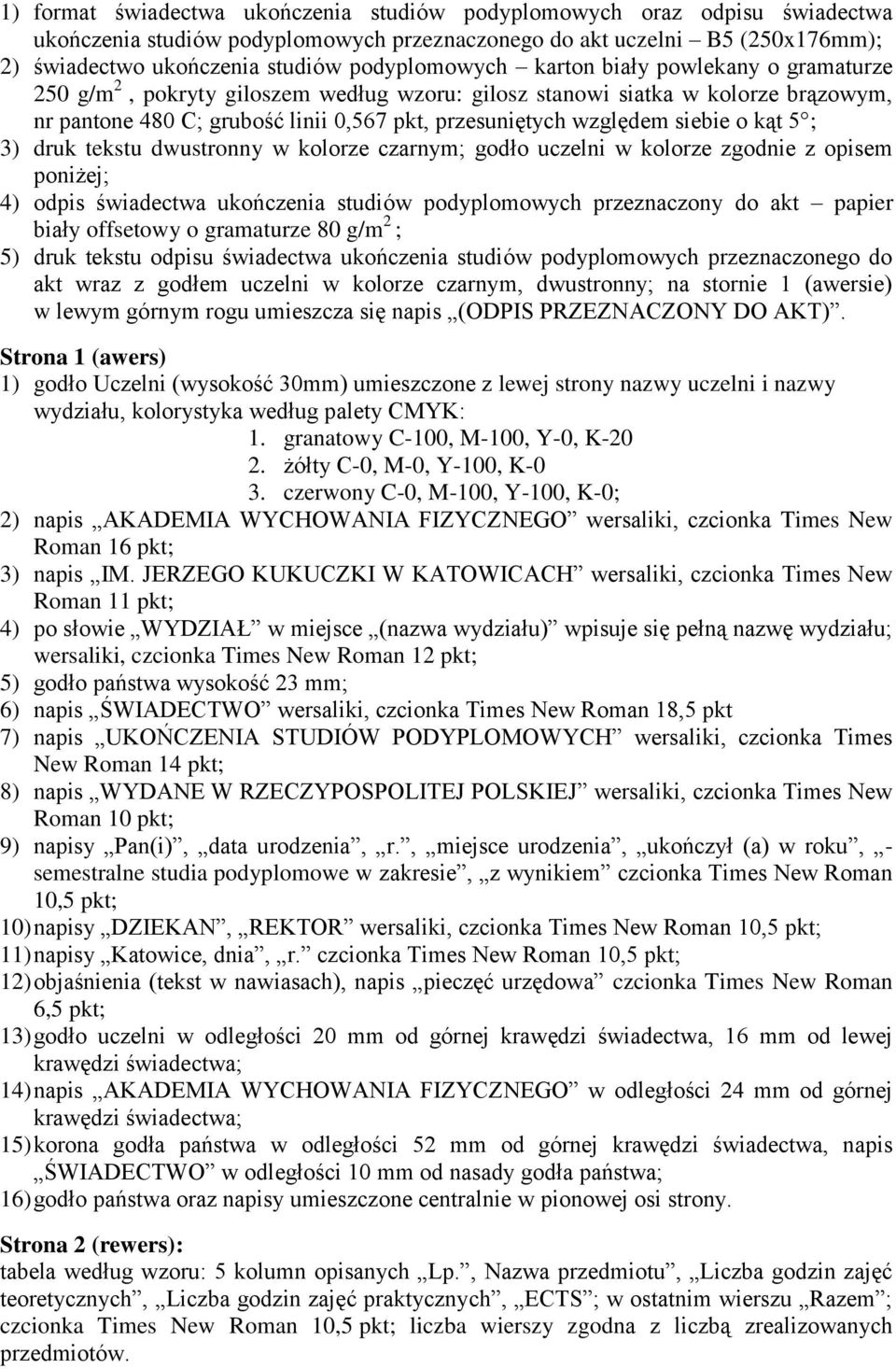 siebie o kąt 5 ; 3) druk tekstu dwustronny w kolorze czarnym; godło uczelni w kolorze zgodnie z opisem poniżej; 4) odpis świadectwa ukończenia studiów podyplomowych przeznaczony do akt papier biały