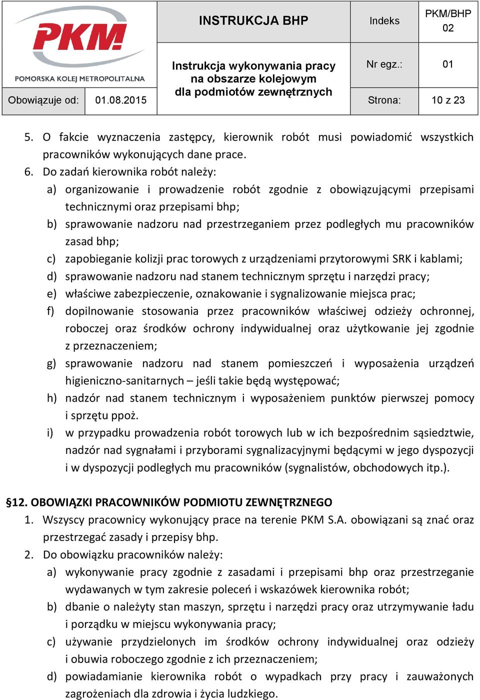 podległych mu pracowników zasad bhp; c) zapobieganie kolizji prac torowych z urządzeniami przytorowymi SRK i kablami; d) sprawowanie nadzoru nad stanem technicznym sprzętu i narzędzi pracy; e)