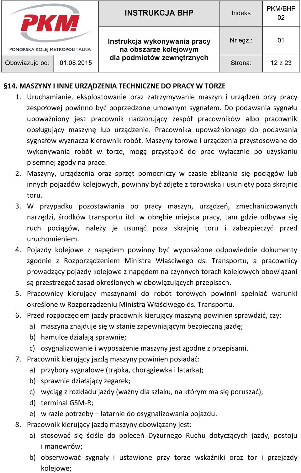 Do podawania sygnału upoważniony jest pracownik nadzorujący zespół pracowników albo pracownik obsługujący maszynę lub urządzenie.