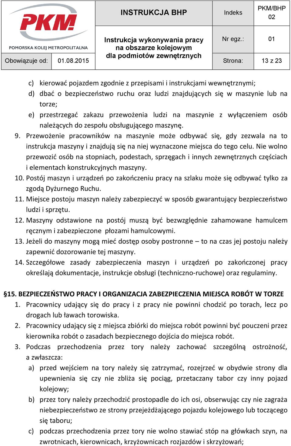 Przewożenie pracowników na maszynie może odbywać się, gdy zezwala na to instrukcja maszyny i znajdują się na niej wyznaczone miejsca do tego celu.