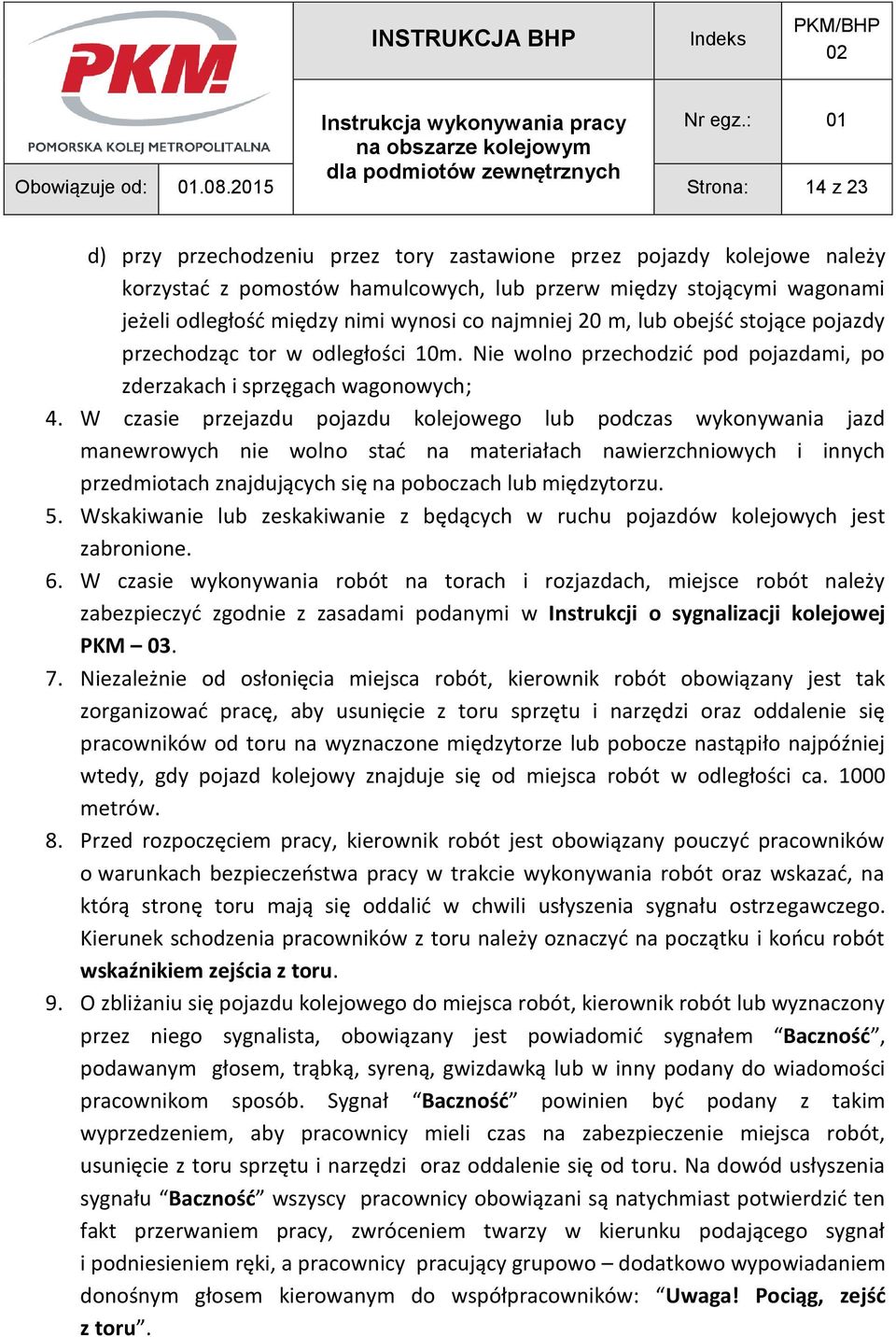 W czasie przejazdu pojazdu kolejowego lub podczas wykonywania jazd manewrowych nie wolno stać na materiałach nawierzchniowych i innych przedmiotach znajdujących się na poboczach lub międzytorzu. 5.