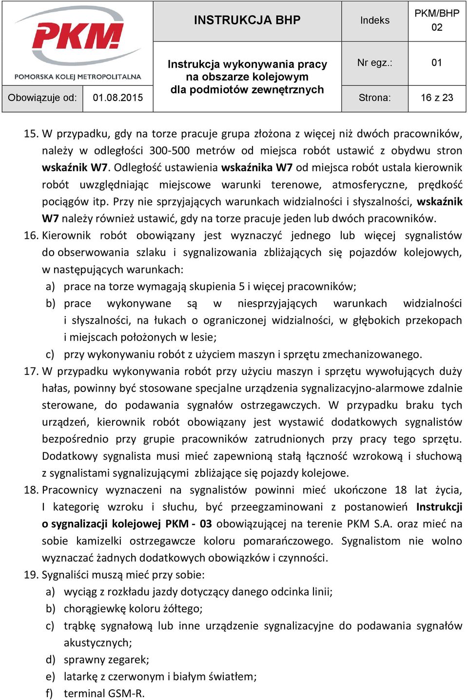 Przy nie sprzyjających warunkach widzialności i słyszalności, wskaźnik W7 należy również ustawić, gdy na torze pracuje jeden lub dwóch pracowników. 16.