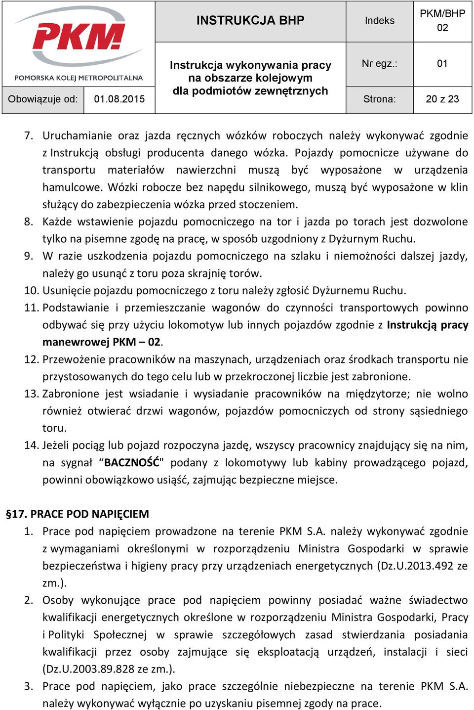 Wózki robocze bez napędu silnikowego, muszą być wyposażone w klin służący do zabezpieczenia wózka przed stoczeniem. 8.