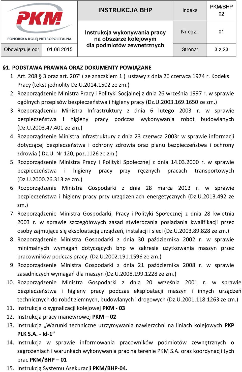 Rozporządzeniu Ministra Infrastruktury z dnia 6 lutego 2003 r. w sprawie bezpieczeństwa i higieny pracy podczas wykonywania robót budowlanych (Dz.U.2003.47.401 ze zm.) 4.