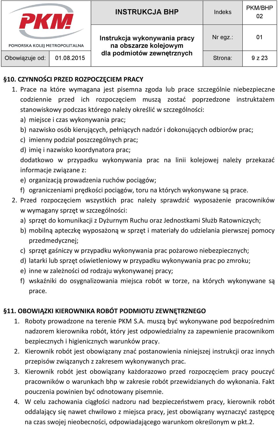 szczególności: a) miejsce i czas wykonywania prac; b) nazwisko osób kierujących, pełniących nadzór i dokonujących odbiorów prac; c) imienny podział poszczególnych prac; d) imię i nazwisko