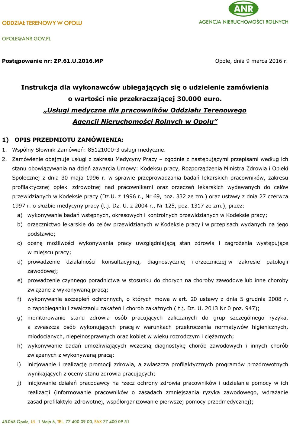 Usługi medyczne dla pracowników Oddziału Terenowego Agencji Nieruchomości Rolnych w Opolu 1) OPIS PRZEDMIOTU ZAMÓWIENIA: 1. Wspólny Słownik Zamówień: 85121000-3 usługi medyczne. 2.