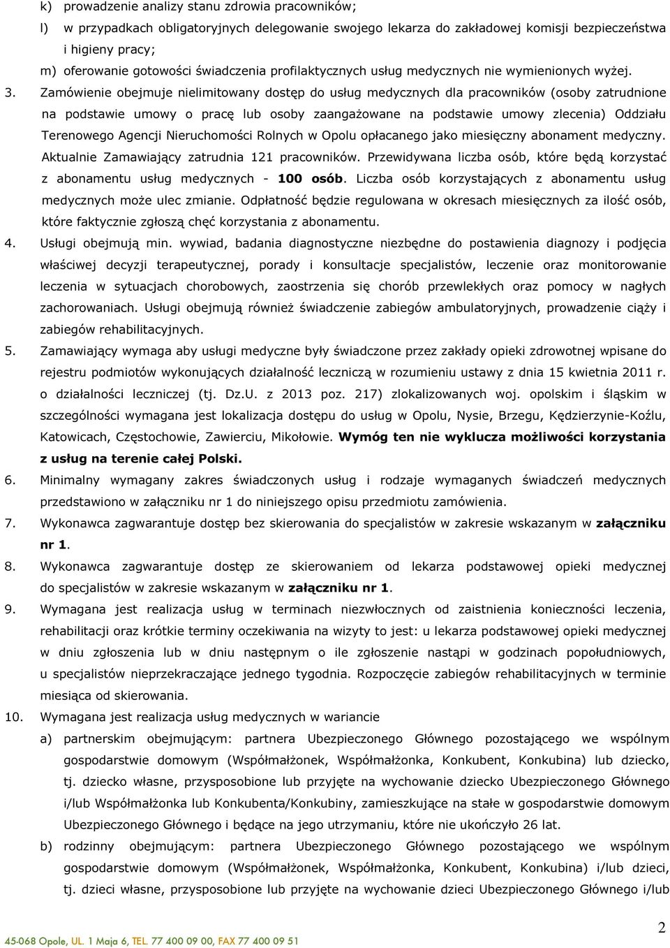 Zamówienie obejmuje nielimitowany dostęp do usług medycznych dla pracowników (osoby zatrudnione na podstawie umowy o pracę lub osoby zaangażowane na podstawie umowy zlecenia) Oddziału Terenowego