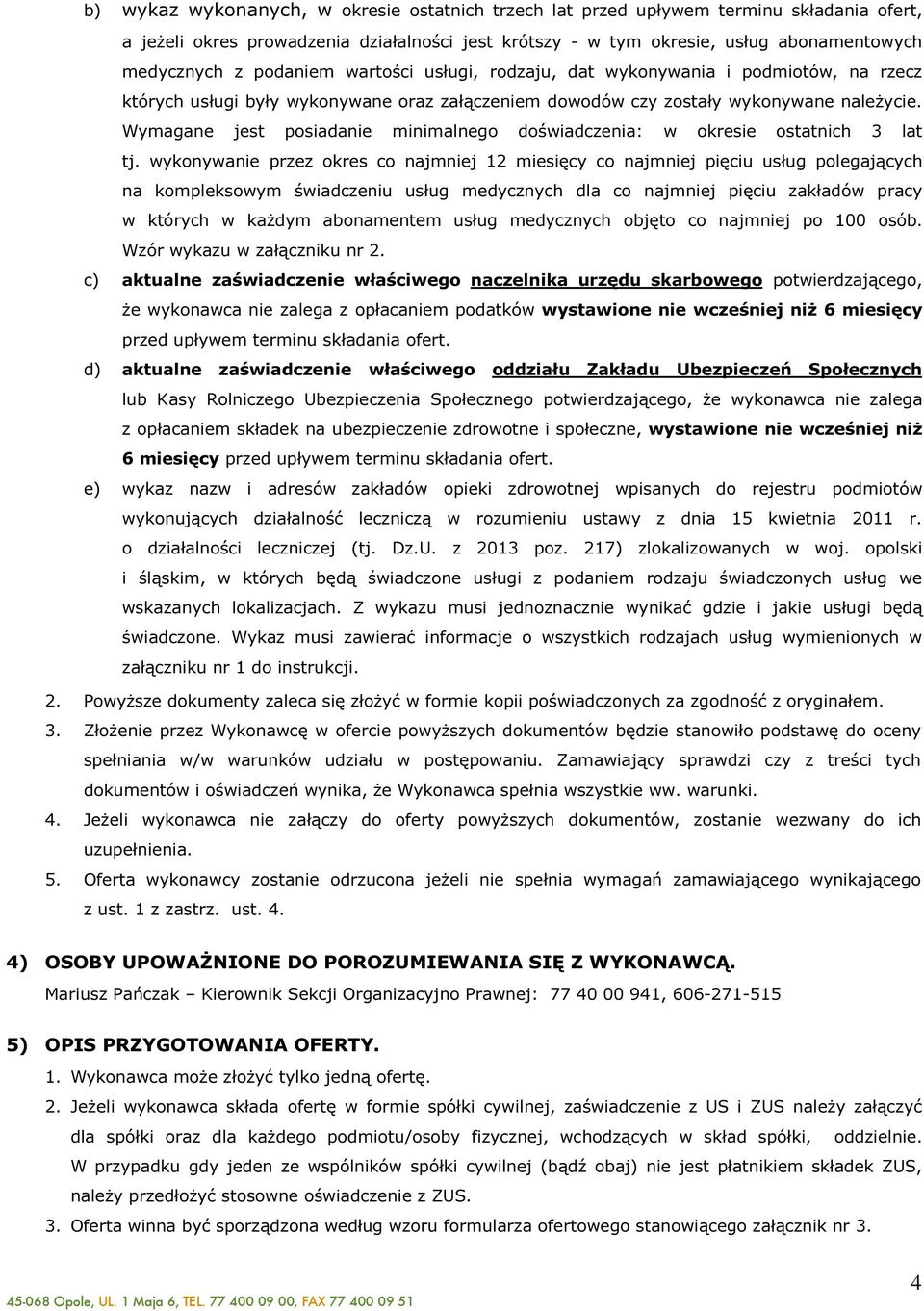 Wymagane jest posiadanie minimalnego doświadczenia: w okresie ostatnich 3 lat tj.
