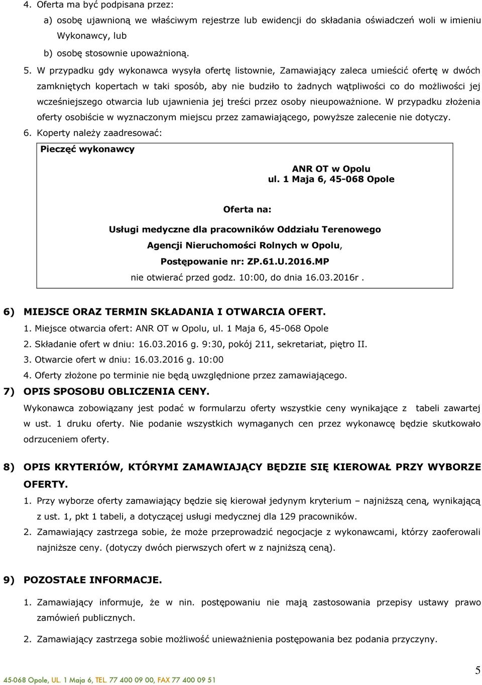wcześniejszego otwarcia lub ujawnienia jej treści przez osoby nieupoważnione. W przypadku złożenia oferty osobiście w wyznaczonym miejscu przez zamawiającego, powyższe zalecenie nie dotyczy. 6.