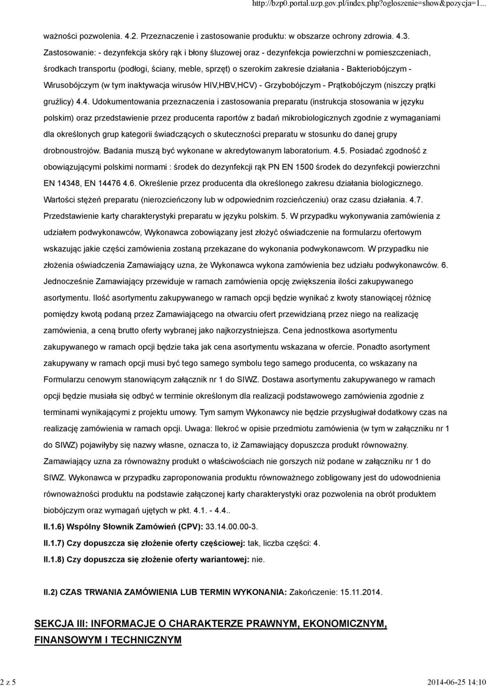 Bakteriobójczym - Wirusobójczym (w tym inaktywacja wirusów HIV,HBV,HCV) - Grzybobójczym - Prątkobójczym (niszczy prątki gruźlicy) 4.