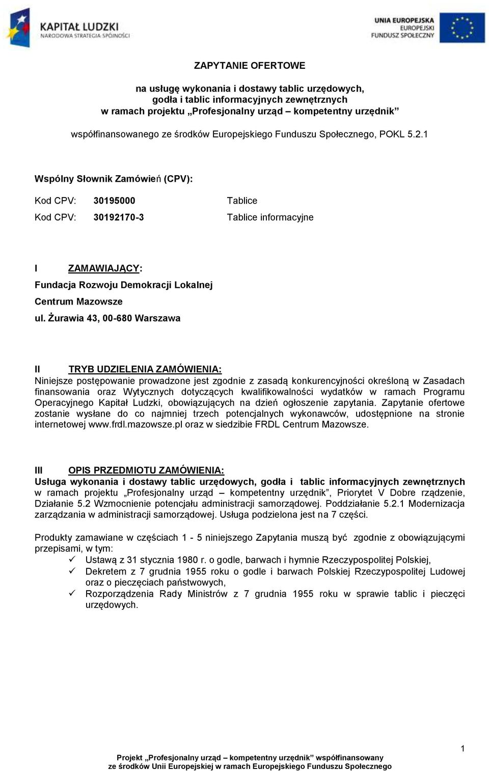 Żurawia 43, 00-680 Warszawa II TRYB UDZIELENIA ZAMÓWIENIA: Niniejsze pstępwanie prwadzne jest zgdnie z zasadą knkurencyjnści kreślną w Zasadach finanswania raz Wytycznych dtyczących kwalifikwalnści