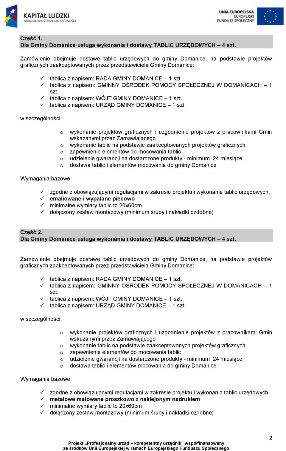 tablica z napisem: GMINNY OŚRODEK POMOCY SPOŁECZNEJ W DOMANICACH 1 szt. tablica z napisem: WÓJT GMINY DOMANICE 1 szt. tablica z napisem: URZĄD GMINY DOMANICE 1 szt.