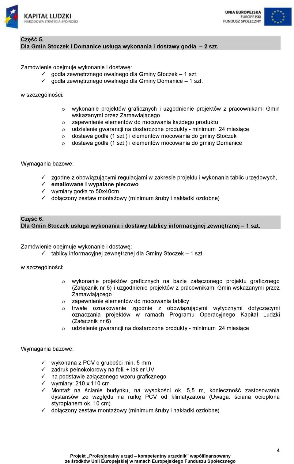 w szczególnści: wyknanie prjektów graficznych i uzgdnienie prjektów z pracwnikami Gmin wskazanymi przez Zamawiająceg zapewnienie elementów d mcwania każdeg prduktu udzielenie gwarancji na dstarczne