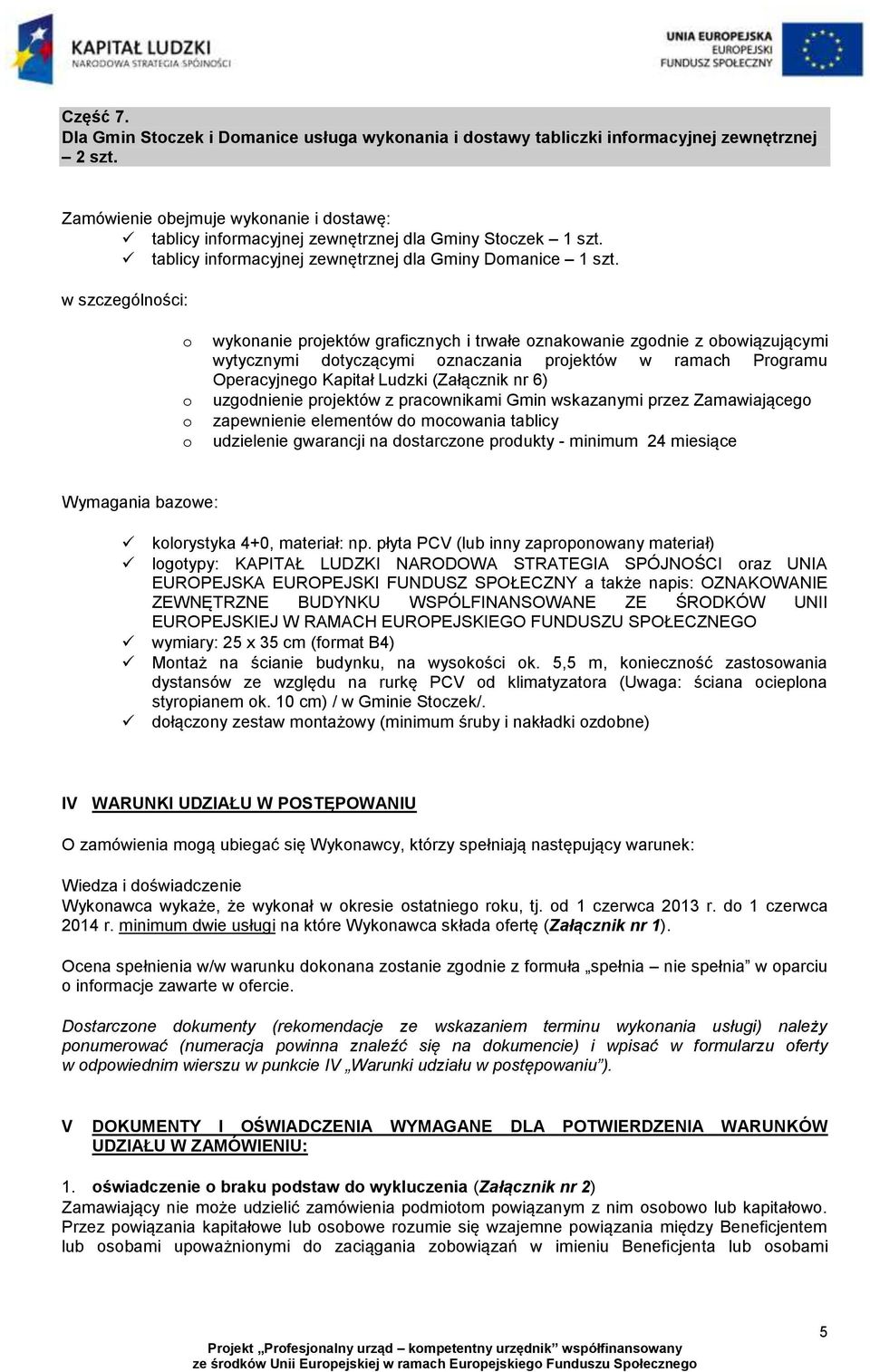 w szczególnści: wyknanie prjektów graficznych i trwałe znakwanie zgdnie z bwiązującymi wytycznymi dtyczącymi znaczania prjektów w ramach Prgramu Operacyjneg Kapitał Ludzki (Załącznik nr 6) uzgdnienie